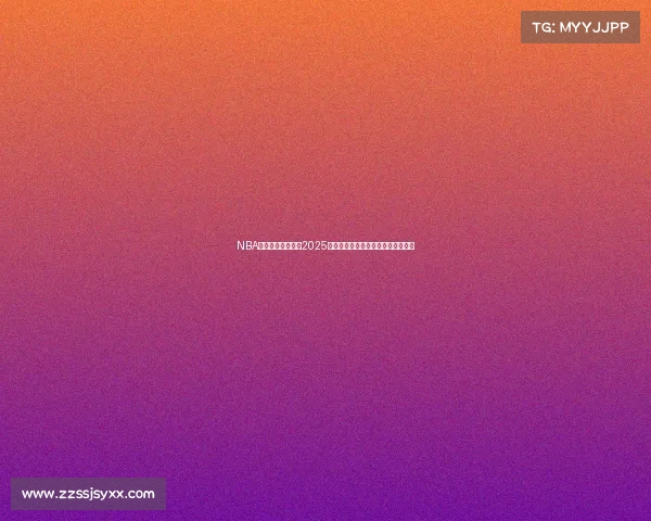 NBA直播地址最新汇总2025赛季高清在线观看全网最全平台推荐